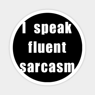 I speak fluent sarcasm Magnet